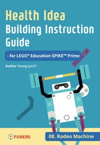 Health Idea Building Instruction Guide for LEGO® Education SPIKE™ Prime 08 Rodeo Machine - Young-jun Yi - ebook