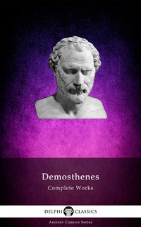 Complete Works of Demosthenes (Delphi Classics) - Demosthenes Demosthenes - ebook