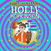 Super-Secret Diary of Holly Hopkinson: Just a Touch of Utter Chaos - Charlie Brooks - audiobook