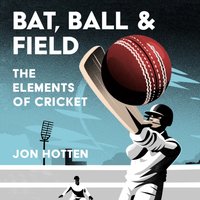 Bat, Ball and Field - Jon Hotten - audiobook