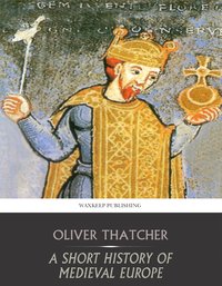 A Short History of Medieval Europe - Oliver Thatcher - ebook