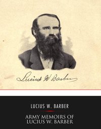 Army Memoirs of Lucius W. Barber, Company "D," 15th Illinois Volunteer Infantry - Lucius W. Barber - ebook