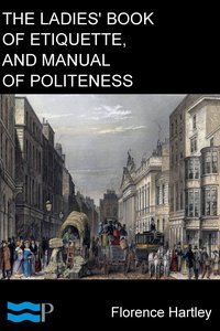 The Ladies' Book of Etiquette, and Manual of Politeness - Florence Hartley - ebook