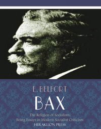 The Religion of Socialism: Being Essays in Modern Socialist Criticism - E. Belfort Bax - ebook