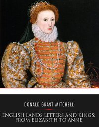 English Lands Letters and Kings: From Elizabeth to Anne - Donald Grant Mitchell - ebook