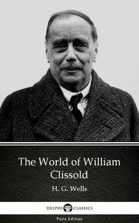 The World of William Clissold by H. G. Wells (Illustrated)