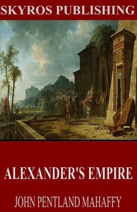 Alexander’s Empire - John Pentland Mahaffy - ebook