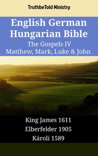 English German Hungarian Bible - The Gospels IV - Matthew, Mark, Luke & John - TruthBeTold Ministry - ebook