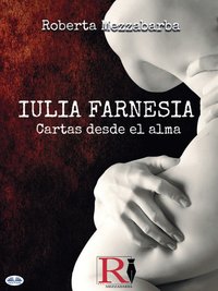 IULIA FARNESIA - Cartas Desde El Alma - Roberta Mezzabarba - ebook