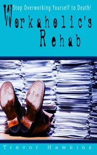 Workaholic's Rehab - Trevor Hawkins - ebook