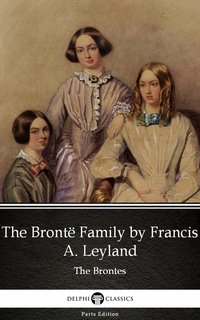 The Brontë Family by Francis A. Leyland (Illustrated) - Francis A. Leyland - ebook