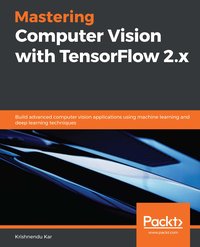 Mastering Computer Vision with TensorFlow 2.x - Krishnendu Kar - ebook