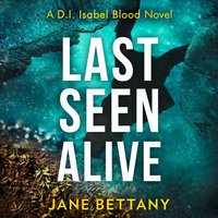 Last Seen Alive (Detective Isabel Blood, Book 3) - Jane Bettany - audiobook