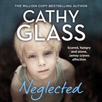 Neglected: Scared, hungry and alone, Jamey craves affection - Cathy Glass - audiobook