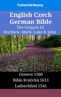 English Czech German Bible - The Gospels III - Matthew, Mark, Luke & John - TruthBeTold Ministry - ebook