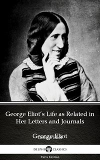 George Eliot’s Life as Related in Her Letters and Journals by George Eliot - Delphi Classics (Illustrated) - George Eliot - ebook