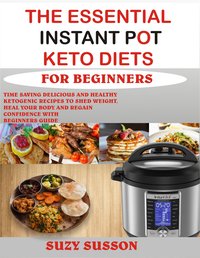 The Essential Instant Pot Keto Diets for Beginners - Suzy Susson - ebook