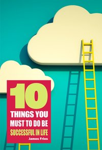 10 Things You Must Do to Be Successful in Life