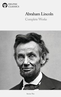 Delphi Complete Works of Abraham Lincoln (Illustrated) - Abraham Lincoln - ebook