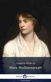 Delphi Complete Works of Mary Wollstonecraft (Illustrated) - Mary Wollstonecraft - ebook