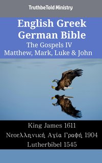English Greek German Bible - The Gospels IV - Matthew, Mark, Luke & John - TruthBeTold Ministry - ebook