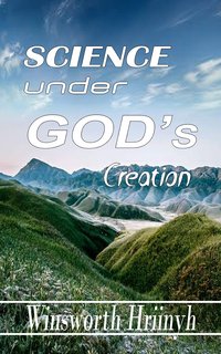 Science Under God's Creation - Winsworth Hriinyh - ebook