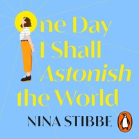 One Day I Shall Astonish the World - Nina Stibbe - audiobook