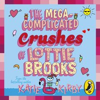 Mega-Complicated Crushes of Lottie Brooks - Katie Kirby - audiobook