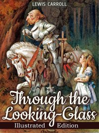 Through the Looking-glass, and What Alice Found There (Illustrated) - Lewis Carroll - ebook