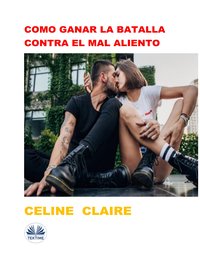 Como Ganar La Batalla Contra El Mal Aliento - Celine Claire - ebook