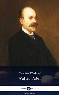 Delphi Complete Works of Walter Pater (Illustrated) - Walter Pater - ebook