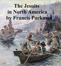The Jesuits in North America in the Seventeenth Century - Francis Parkman - ebook
