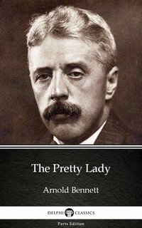 The Pretty Lady by Arnold Bennett - Delphi Classics (Illustrated) - Arnold Bennett - ebook