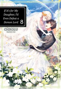 If It’s for My Daughter, I’d Even Defeat a Demon Lord: Volume 8 - CHIROLU - ebook