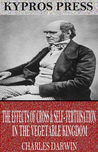 The Effects of Cross & Self-Fertilisation in the Vegetable Kingdom - Charles Darwin - ebook