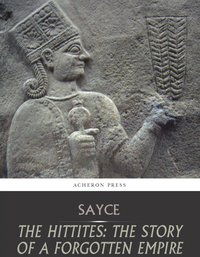 The Hittites: The Story of a Forgotten Empire - A.H. Sayce - ebook