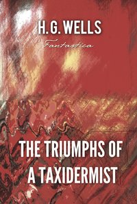 The Triumphs of A Taxidermist - H. G. Wells - ebook