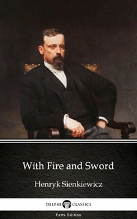 With Fire and Sword by Henryk Sienkiewicz - Delphi Classics (Illustrated) - Henryk Sienkiewicz - ebook