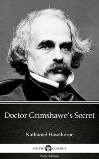 Doctor Grimshawe’s Secret by Nathaniel Hawthorne - Delphi Classics (Illustrated) - Nathaniel Hawthorne - ebook