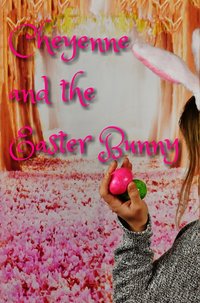 Cheyenne & The Easter Bunny - Michael Lee Ables Jr. - ebook