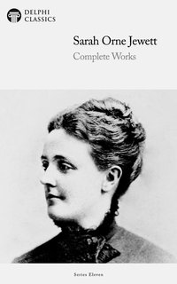Delphi Complete Works of Sarah Orne Jewett (Illustrated) - Sarah Orne Jewett - ebook