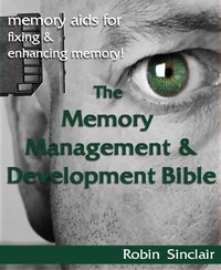 The Memory Management and Development Bible : Memory Aids For Fixing And Enhancing Memory! - Robin Sinclair - ebook