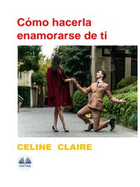 Cómo Hacerla Enamorarse De Ti - Celine Claire - ebook