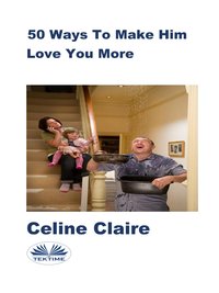 50 Ways To Make Him Love You More - Celine Claire - ebook