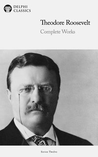 Delphi Complete Works of Theodore Roosevelt (Illustrated) - Theodore Roosevelt - ebook