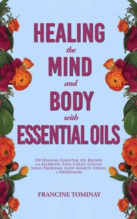 Healing the Mind and Body with Essential Oils - Francine Tominay - ebook