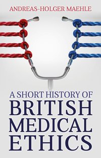 A Short History of British Medical Ethics - Andreas-Holger Maehle - ebook