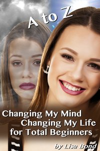 A to Z Changing My Mind Changing My Life for Total Beginners - Lisa Bond - ebook