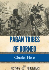 Pagan Tribes of Borneo - Charles Hose - ebook