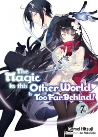The Magic in this Other World is Too Far Behind! Volume 7 - Gamei Hitsuji - ebook